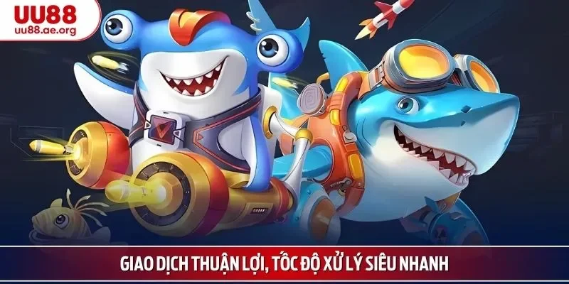 Giao dịch thuận lợi, tốc độ xử lý siêu nhanh