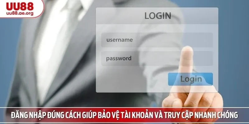 Đăng nhập đúng cách giúp bảo vệ tài khoản và truy cập nhanh chóng