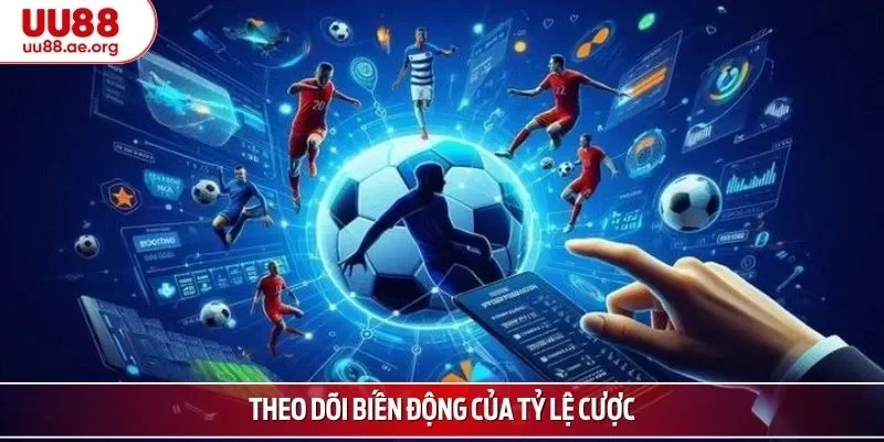 Theo dõi biến động của tỷ lệ cược