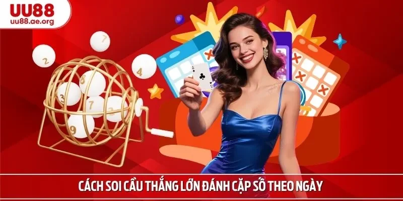 Cách soi cầu thắng lớn đánh cặp số theo ngày 