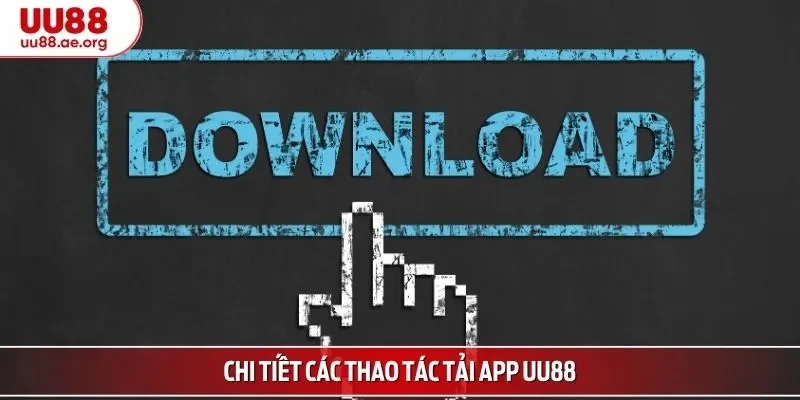 Chi tiết các thao tác tải app UU88